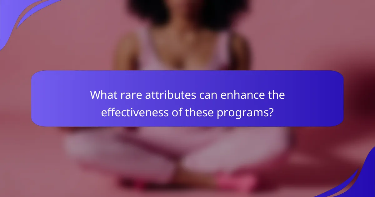 What rare attributes can enhance the effectiveness of these programs?