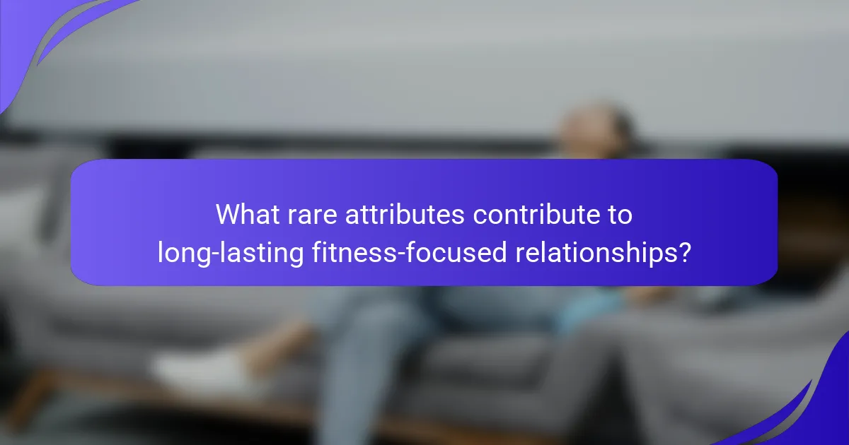 What rare attributes contribute to long-lasting fitness-focused relationships?