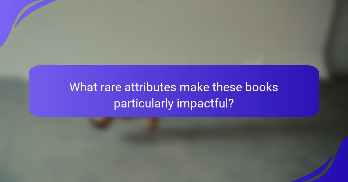 What rare attributes make these books particularly impactful?