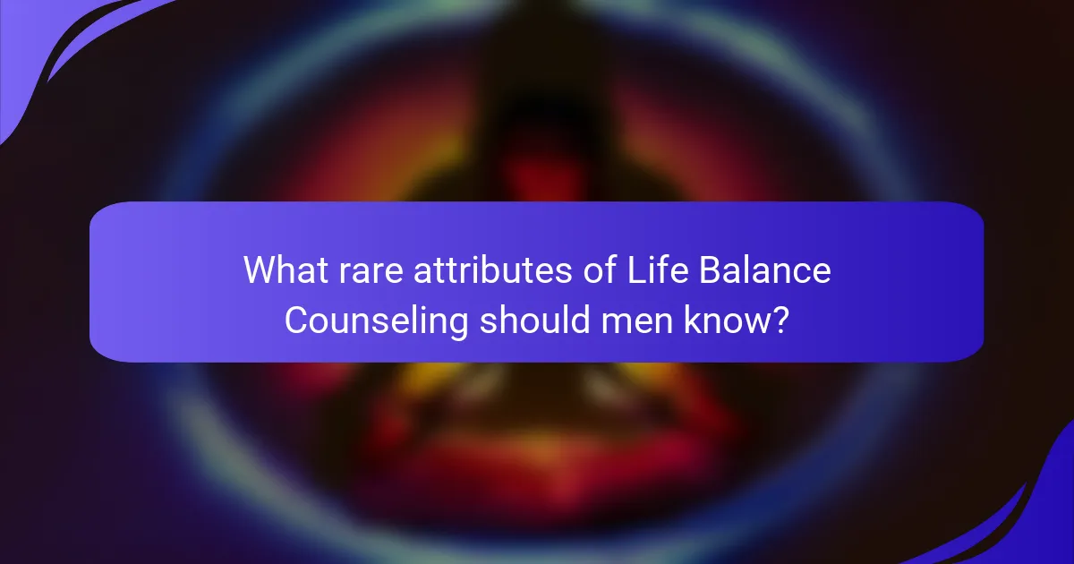 What rare attributes of Life Balance Counseling should men know?