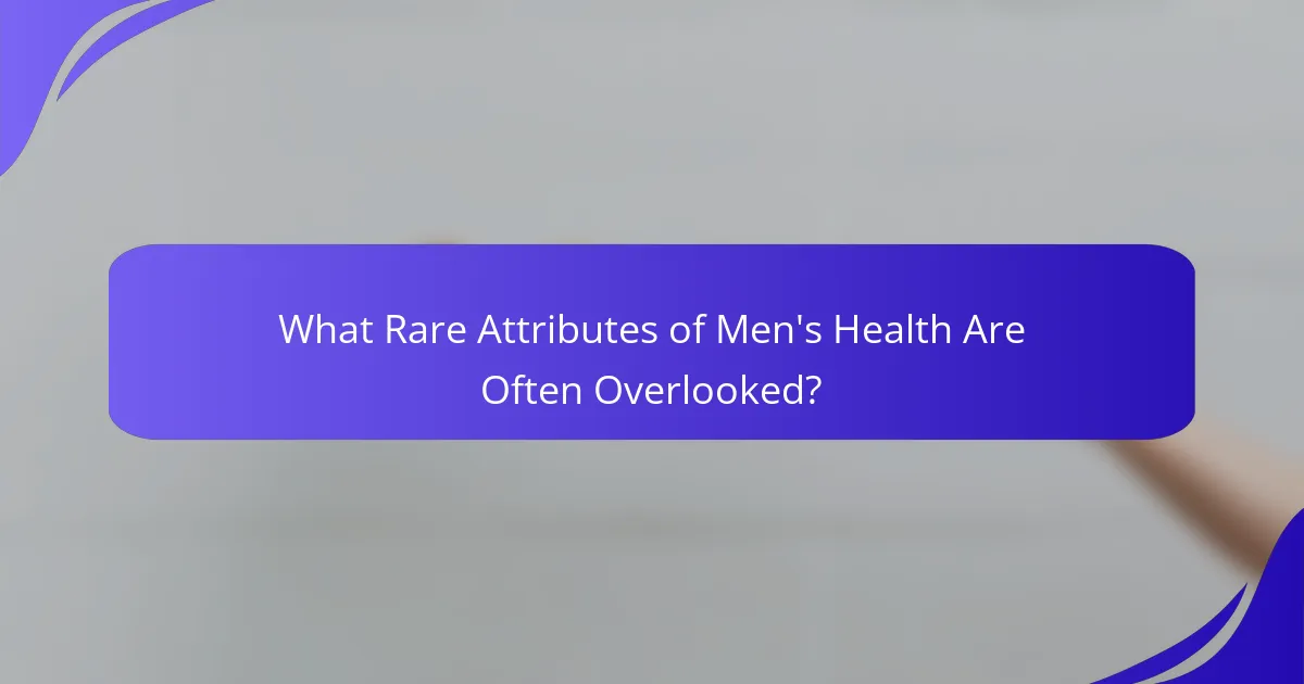 What Rare Attributes of Men's Health Are Often Overlooked?