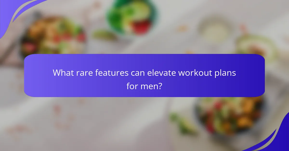 What rare features can elevate workout plans for men?