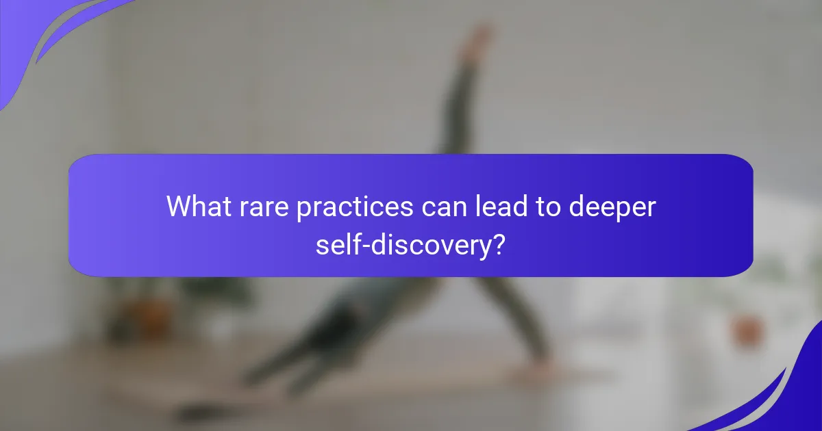 What rare practices can lead to deeper self-discovery?