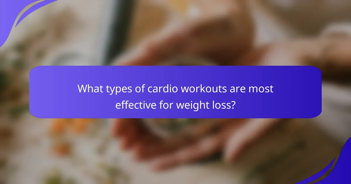 What types of cardio workouts are most effective for weight loss?
