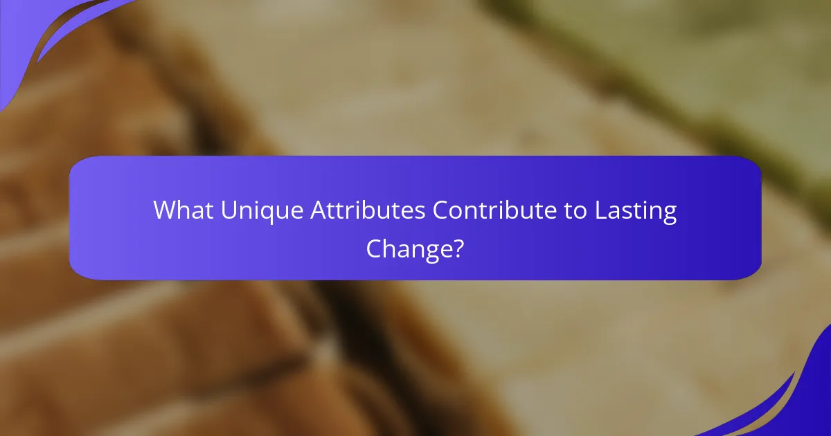 What Unique Attributes Contribute to Lasting Change?