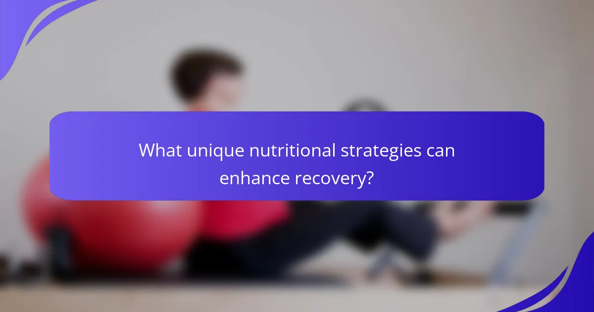 What unique nutritional strategies can enhance recovery?