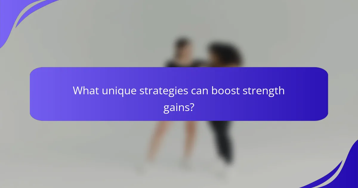 What unique strategies can boost strength gains?