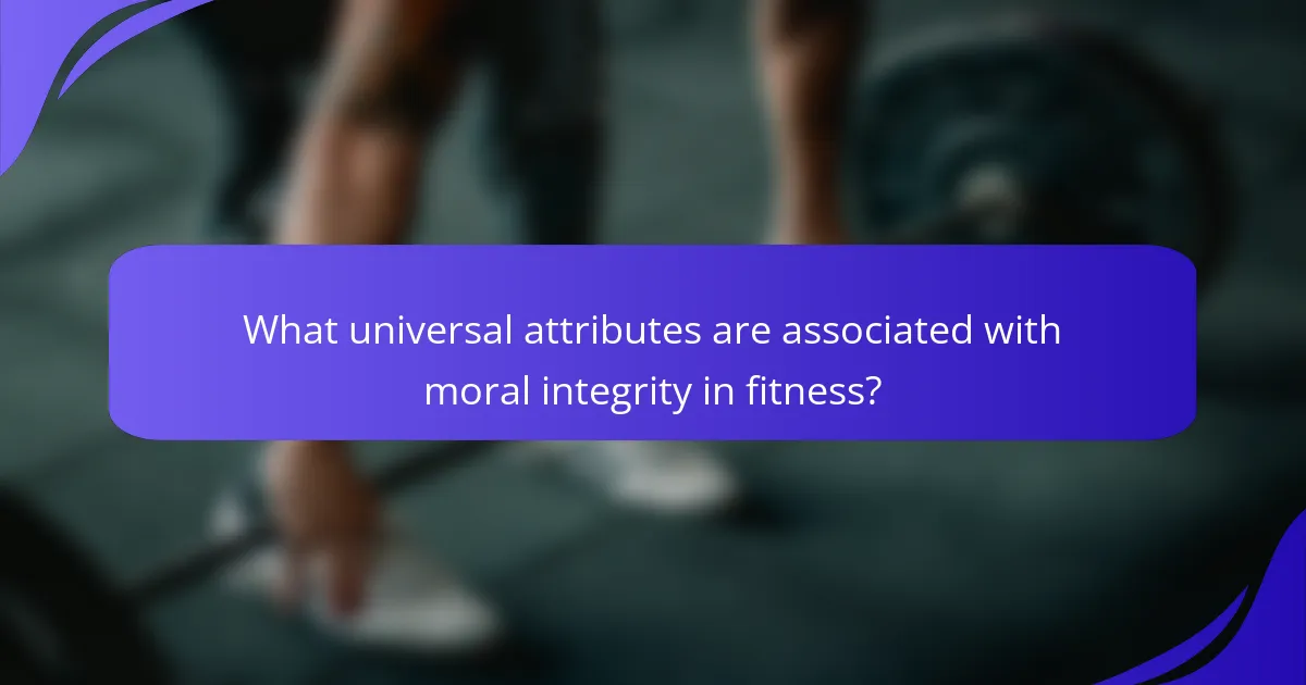 What universal attributes are associated with moral integrity in fitness?