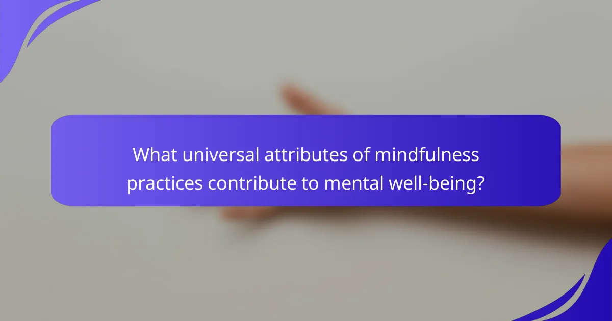 What universal attributes of mindfulness practices contribute to mental well-being?